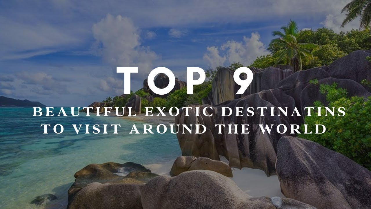 Top 9 Beautiful Exotic Destinations to Visit Around the World